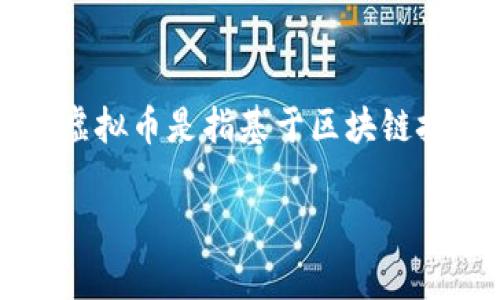 虚拟币b实际上并没有一个特定的定义，它可能指代不同的概念，具体的含义可能会根据上下文而异。一般来说，虚拟币是指基于区块链技术、以数字形式存在的货币，主要用于在线交易。常见的虚拟货币包括比特币（Bitcoin）、以太坊（Ethereum）等。

如果你想了解更多关于虚拟币的具体内容，包括其概念、种类、交易方式等，欢迎你进一步提问！