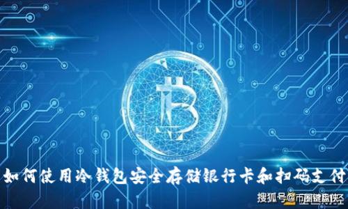 如何使用冷钱包安全存储银行卡和扫码支付