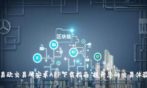 易欧交易所安卓APP下载指南：提升您的交易体验