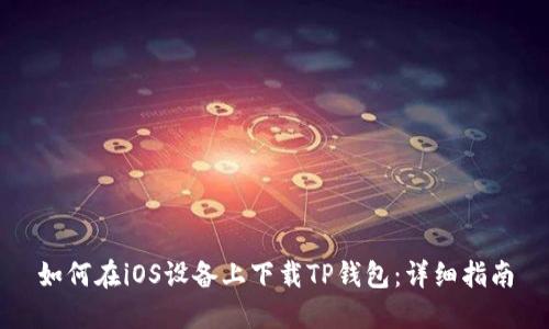 如何在iOS设备上下载TP钱包：详细指南