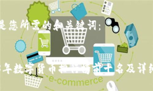 以下是您所需的和关键词：


2023年数字货币排行榜前十名及详细解析