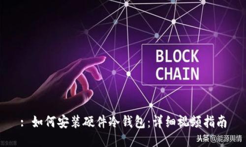 : 如何安装硬件冷钱包：详细视频指南