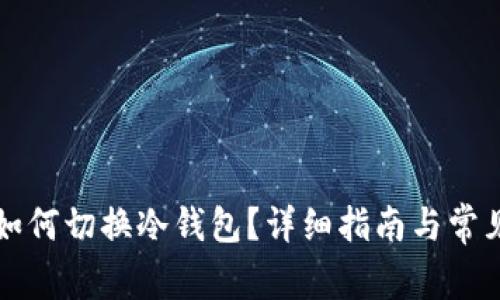 比太钱包如何切换冷钱包？详细指南与常见问题解答