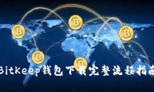 BitKeep钱包下载完整流程指南