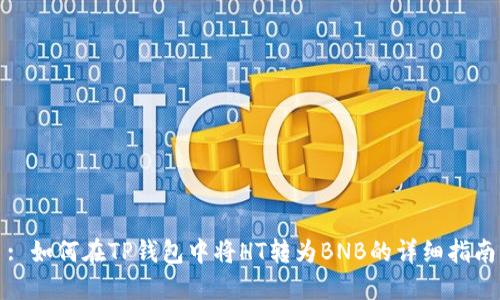 : 如何在TP钱包中将HT转为BNB的详细指南