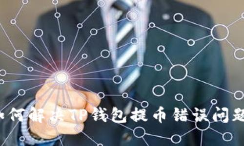 如何解决TP钱包提币错误问题？