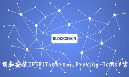 如何下载和安装TPTP（Theorem Proving Tools）官方版本
