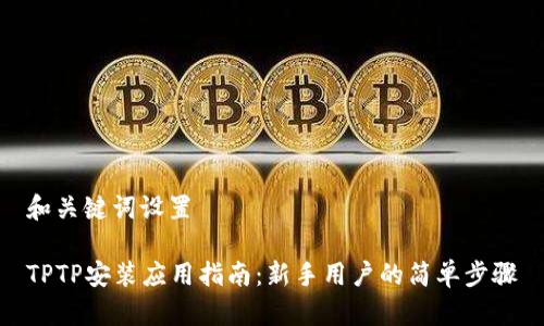 和关键词设置

TPTP安装应用指南：新手用户的简单步骤