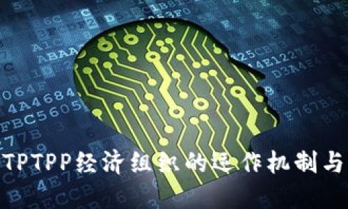 探索TPTPP经济组织的运作机制与影响