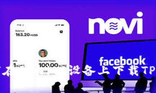 如何在国内iOS设备上下载TP钱包