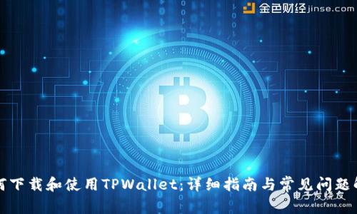 如何下载和使用TPWallet：详细指南与常见问题解答
