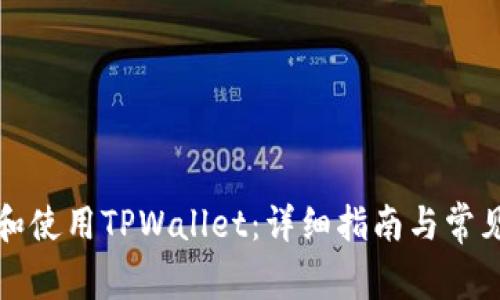 如何下载和使用TPWallet：详细指南与常见问题解答