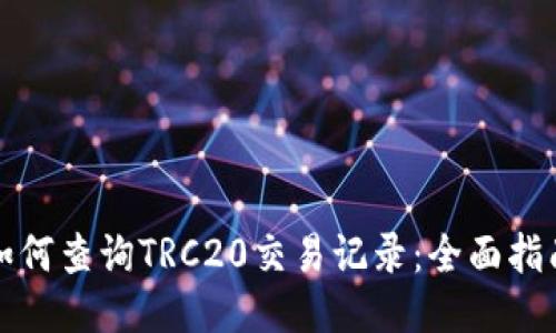 如何查询TRC20交易记录：全面指南