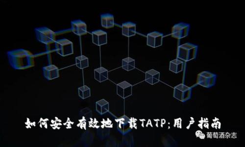 如何安全有效地下载TATP：用户指南