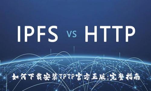 如何下载安装TPTP官方正版：完整指南