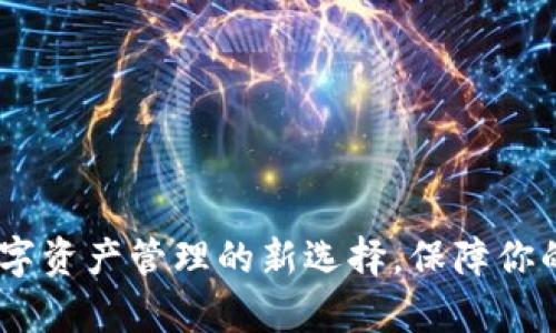 探索TP钱包：数字资产管理的新选择，保障你的数字财富安全
