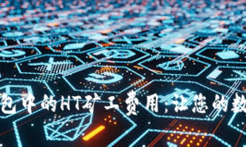 如何轻松理解TP钱包中的HT矿工费用：让您的数字资产管理更高效