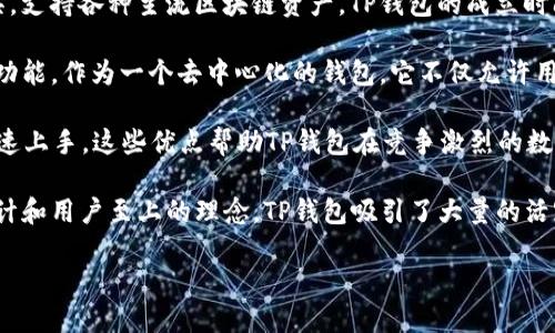 TP钱包（TokenPocket）是一款广受欢迎的数字货币钱包和去中心化应用（DApp）浏览器。该钱包旨在为用户提供一个安全、便捷的多链管理工具，支持各种主流区块链资产。TP钱包的成立时间可以追溯到2018年，当时它为了满足日益增长的数字资产管理需求而应运而生。此后，TP钱包不断发展，增加了多种功能，旨在提升用户体验。

自成立以来，TP钱包在用户中积累了良好的口碑，随着区块链技术的进步和加密货币市场的兴起，TP钱包也随之扩展了其支持的区块链种类和功能。作为一个去中心化的钱包，它不仅允许用户存储、转账和交易数字货币，还通过内置的DApp浏览器，使得用户能够无缝访问各种去中心化应用，这一点在今天越来越受到用户的青睐。

此外，TP钱包还注重安全性，采用多重加密技术保障用户资产安全，防止资产被盗；同时，该钱包的操作界面设计简洁易用，即使是初学者也能快速上手。这些优点帮助TP钱包在竞争激烈的数字货币钱包市场中脱颖而出。

近年来，随着 DeFi（去中心化金融）、NFT（非同质化代币）的流行，TP钱包也积极进行产品迭代，增加了对这些新兴市场的支持。由于其灵活的设计和用户至上的理念，TP钱包吸引了大量的活跃用户，成为了一个不可或缺的数字资产管理工具。

总之，TP钱包自2018年成立以来，伴随着加密货币行业的发展而不断演进，逐渐成为了全球用户进行数字资产管理的首选之一。