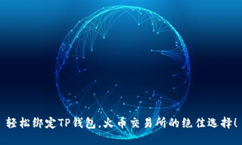轻松绑定TP钱包，火币交易所的绝佳选择！