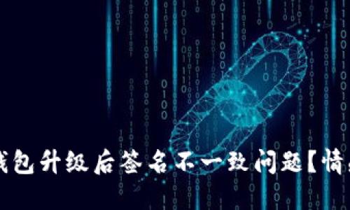 如何解决TP钱包升级后签名不一致问题？情感与技术并重