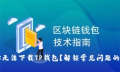 为什么你无法下载TP钱包？