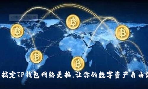 轻松搞定TP钱包网络更换，让你的数字资产自由流动！