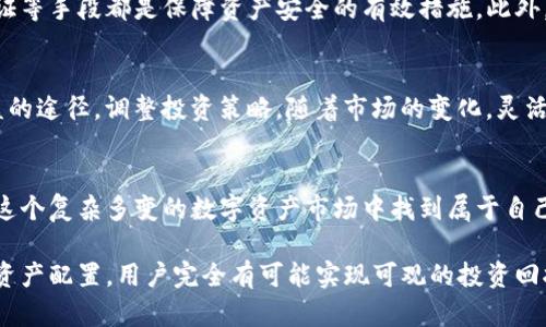   如何利用TP钱包实现资产收益最大化？揭开背后的秘密！ / 

 guanjianci TP钱包, 数字资产, 投资收益, 区块链 /guanjianci 

引言：数字资产时代的到来
在这个日新月异的数字资产时代，越来越多的人开始关注如何通过各种方式实现资产增值。TP钱包作为一款备受欢迎的数字货币钱包，凭借其便捷性和多功能性，吸引了众多用户的青睐。在此背景下，探索TP钱包的收益潜力无疑成为了普通用户关注的焦点。

TP钱包简介：钱包不仅仅是存储
TP钱包不仅仅是一个简单的数字货币存储工具，它还具备了丰富的功能。用户可以通过TP钱包轻松管理多种数字资产，进行快速交易。此外，TP钱包也提供了丰富的投资理财产品，从而帮助用户实现收益最大化。因此，了解和掌握TP钱包的使用技巧是每一个用户都必须面对的重要课题。

如何通过TP钱包获取收益？
使用TP钱包进行投资，需要掌握一些基本的操作方法和策略。首先，用户可以利用钱包内的投资理财功能，通过选择合适的项目进行投资。其次，TP钱包还支持多种数字货币的交易，使用户可以在合适的时机把握市场机会，从而实现资产的增值。

投资理财产品的选择
在TP钱包中，各种投资理财产品琳琅满目，如何选择适合的产品至关重要。通常，用户可以根据自己的风险承受能力、收益预期等多方面因素选择特定的投资项目。例如，一些风险相对较低的产品适合保守型投资者，而高风险高回报的项目则可能更适合追求快速收益的投资者。

市场分析与决策制定
在进行投资之前，进行市场分析尤为必要。用户需要关注当前市场动态、行情趋势和相关数据，这些信息将帮助用户做出更为明智的决策。同时，保持对市场波动的敏感性，及时调整自己的投资策略也是获取收益的关键。

合理分配资产，降低风险
在投资过程中，合理的资产分配能够帮助用户有效降低潜在风险。将资金分散在多个项目上，而不是单一投资，可以有效减少因市场波动带来的损失。同时，用户也可以适时将部分收益实现，再将其投入到其他新的投资项目中，从而实现良性的雪球效应。

通过社区获取更多信息
TP钱包用户社区是一个重要的信息交流平台。在这里，用户们可以分享自己的投资经验和收益案例，相互学习，扩大见解。与此同时，参与社区活动还能带来额外的收益机会，比如空投、奖励等，进一步提升投资收益。

安全性与合规性的重要性
尽管追求收益是每个投资者的目标，但安全性同样不可忽视。确保使用的TP钱包具有高安全性，定期更新密码，使用两步验证等手段都是保障资产安全的有效措施。此外，保持对资产合规性的关注，确保所有交易都在合法框架内进行，以避免不必要的损失和风险。

定期复盘与调整策略
在投资的过程中，定期对自己的投资组合进行复盘和评估显得尤为重要。通过对收益与损失的分析，用户可以找到提高收益的途径，调整投资策略。随着市场的变化，灵活应对，不断自己的投资方式，才是获取长期收益的关键所在。

总结：资产增值的持续探索
在TP钱包的使用过程中，理性投资、策略调整与信息共享是成功的关键。通过合理利用各种工具与资源，普通用户也能够在这个复杂多变的数字资产市场中找到属于自己的收益之路。随着区块链技术的不断发展，数字资产的未来将更加广阔，财富的增长也将有更多的可能性等待我们去探索。

总的来说，TP钱包不仅是一个资产存储工具，更是一个创新的投资管理平台。通过掌握其使用技巧，结合市场分析及合理的资产配置，用户完全有可能实现可观的投资回报。无论你是刚入门的新手还是经验丰富的投资者，积极探索和适应变化，将是获取成功收益的必经之路。