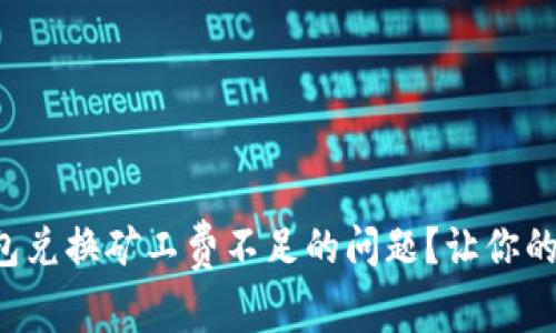 如何解决TP钱包兑换矿工费不足的问题？让你的交易畅通无阻！