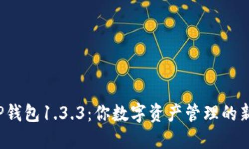 探索TP钱包1.3.3：你数字资产管理的新伙伴！