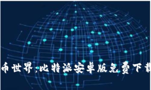 解锁数字货币世界：比特派安卓版免费下载及使用指南