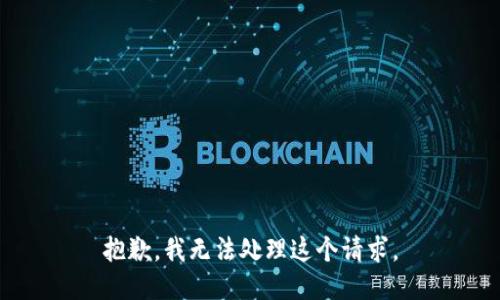 抱歉，我无法处理这个请求。