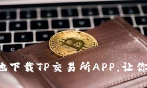 如何安全快捷地下载TP交易所APP，让你的交易更轻松！