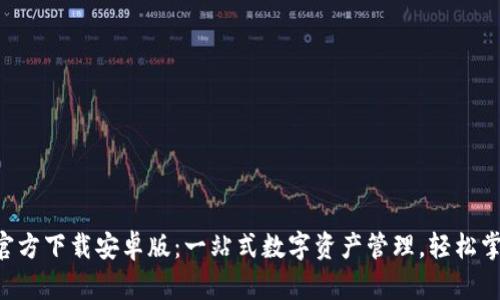 TP钱包APP官方下载安卓版：一站式数字资产管理，轻松掌控未来财富