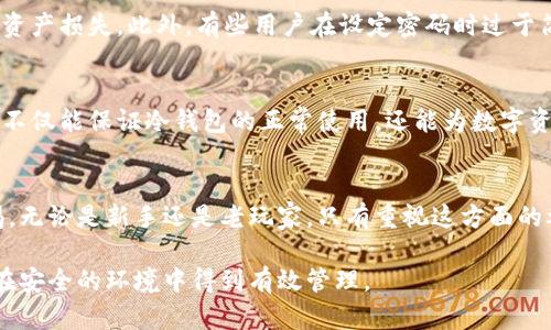 冷钱包是不是可以改密码？揭开数字资产安全的神秘面纱  
冷钱包,密码,数字资产,安全/guanjianci

数字资产的保护是什么？  
在这个数字货币蓬勃发展的时代，冷钱包作为一种前沿的数字资产存储方式，逐渐走入了公众的视野。冷钱包，顾名思义，是一种离线的钱包，提供了与网络隔离的存储环境，确保用户的资金安全。在网络攻击愈演愈烈的今天，冷钱包成为了保护数字资产的重要工具。对于普通用户而言，安全存储自己的数字货币，成为了至关重要的课题。  

冷钱包的基本概念  
冷钱包，这一名词初听可能比较陌生，其实它指的就是一种不与互联网直接连接的钱包，通常以硬件设备的形式存在，旨在确保用户的数字资产不受在线攻击的威胁。冷钱包的优势在于其高安全性，用户可以将私钥保存在设备中，不用担心黑客利用网络漏洞窃取信息。  

冷钱包的安全性如何？  
数字资产的安全性主要依赖于私钥的保护。对于冷钱包来说，私钥并不存储在云端或计算机上，而是保存在一个独立的硬件中。当进行交易时，冷钱包会在离线状态下生成交易签名，从而大幅度降低了被黑客攻击的风险。可以说，冷钱包是数字资产安全管理中不可或缺的一环。  

冷钱包能不能改密码？  
面对用户关于冷钱包是否能够更改密码的问题，答案是肯定的。几乎所有的冷钱包都允许用户更改用于保护其资产和私钥的密码。这种设置不仅增强了冷钱包的安全性，也为用户提供了更大的灵活性。当用户觉得当前的密码安全性不足，或者出于隐私保护的需求，便可以随时选择修改密码。  

更改冷钱包密码的流程  
尽管更改密码的过程相对简单，但仍需密切关注每一个步骤。首先用户需要打开冷钱包，用现有的密码进行解锁，确保自己有权限进行后续操作。随后，在应用程序或钱包管理界面中找到“更改密码”或“修改安全设置”的选项，输入当前密码，再输入新密码，最后确认新密码。完成这些步骤后，冷钱包就会更新存档，随后用户可以使用新密码登录。  

为什么要定期更改密码？  
我们在谈论密码安全的时候，定期更换密码是保护个人隐私与财产的一个重要步骤。网络安全专家建议，用户至少每隔三到六个月就应当对其账号密码进行一次更换，尤其是与财务相关的数字资产。这样做可以有效避免因密码泄露而造成不可挽回的损失。定期更改密码的另一个好处在于，若用户不幸被黑客入侵，也能减少他们的损失时间窗口。  

密码设置的小贴士  
制定一个高安全性的密码并不是一件容易的事。对于很多普通用户来说，可能觉得这是一件麻烦事。其实，我们可以遵循一些简单的规则来提高密码的安全性。首先，密码应采用较长的字符串，建议至少包含12个字符。其次，密码中最好包含大小写字母、数字及特殊符号，避免使用易猜的个人信息，比如生日、手机号等。最后，可以考虑使用密码管理工具来生成和存储复杂的密码，从而减轻用户的记忆负担。  

冷钱包常见的误区  
随着冷钱包的普及，也出现了不少误解。比如，有些用户认为冷钱包就可以完全抵御所有的安全威胁，实际上即使是冷钱包，也不能完全排除风险。选择不当或管理不善都有可能导致资产损失。此外，有些用户在设定密码时过于简单，以为因为是离线存储就可以高枕无忧，然而实际情况并非如此。保护私钥的安全才是冷钱包使用的灵魂所在。  

冷钱包更新及维护  
保持冷钱包的最新状态也不可忽视。定期检查硬件钱包的更新，确保设备固件是最新的，以防止潜在的安全漏洞。用户还应当关注来自冷钱包厂商的公告，及时了解设备的安全性。这不仅能保证冷钱包的正常使用，还能为数字资产的安全构筑起一道坚实的防线。  

结语：安全第一  
冷钱包的出现为广大数字资产用户带来了方便与安全，当我们谈及如何操作冷钱包时，准确的认知和定期的管理变得尤为重要。尤其是在密码设置和更改这方面，务必保持高度警惕。无论是新手还是老玩家，只有重视这方面的举措，才能在数字货币的浪潮中，保持自己的资产安全。  

冷钱包能否改密码，确实是个值得探讨的问题，但更重要的是用户如何利用好这一功能，保护好自己的数字资产。希望此文能够帮助到每一位使用冷钱包的用户，让大家的数字资产在安全的环境中得到有效管理。