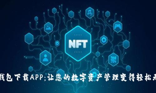 TP钱包下载APP：让您的数字资产管理变得轻松无忧