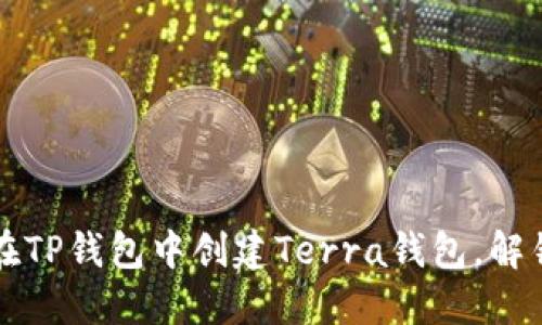 一步一步教你如何在TP钱包中创建Terra钱包，解锁加密资产的新世界