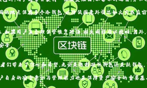   掌控数字资产的未来：冷钱包背后的安全与便利之道 / 
 guanjianci 冷钱包,数字资产,加密货币,安全存储 /guanjianci 

引言：数字资产的崛起与挑战
随着区块链技术和加密货币的迅速发展，越来越多的人开始关注数字资产的存储与管理。比特币、以太坊等加密货币的价值飙升，让每一个投资者都感受到潜在财富的诱惑。然而，随之而来的安全隐患却如影随形。如何确保这些虚拟资产的安全性与易用性，成为了每个数字资产持有者必须面对的问题。

冷钱包的定义及其优势
所谓冷钱包，是指一种不与互联网直接连接的数字资产存储方式。这种方式极大地降低了黑客攻击的风险，为用户提供了更安全的存储解决方案。相比于热钱包，冷钱包可以有效防止恶意软件和网络攻击带来的损失。

冷钱包的主要优势在于其安全性。由于不依赖网络连接，冷钱包能阻隔外界的任何潜在威胁。即使黑客攻陷了用户的计算机，冷钱包仍旧如同关在保险箱中的财富，安然无恙。相比之下，热钱包因常与互联网连接，暴露在了更大的风险之中。

冷钱包的类型
冷钱包主要分为硬件钱包和纸钱包两大类。硬件钱包是一种实物设备，用户可以将其连接到电脑或手机进行一系列操作，但在不连接时，其密钥是完全脱离网络的。这类钱包通常使用高强度加密技术，保护用户的私人密钥不被窃取。

而纸钱包则是通过打印生成的二维码，用户可以将其妥善保存。纸钱包的优点是几乎不被任何技术手段攻破，但用户也需谨慎保存，以免遗失或损坏。总体而言，两者各有千秋，用户可根据实际需要选择合适的冷钱包类型。

冷钱包的使用场景
冷钱包往往适合长期投资者，尤其是那些不常进行交易的人。对于这样的用户，冷钱包是一种理想的资产存储方案。持有者无需担心每天价格波动，可以将其视为一项长期投资，静待市场变化。

此外，冷钱包也可作为投资组合的一部分，帮助用户实现更加多元化的资金管理。对于那些同时持有多种加密货币的用户来说，使用冷钱包可以将不同的资产进行分类存储，增强资金的安全性。

如何选择合适的冷钱包
选择冷钱包时，用户需要考虑几个因素。首先，安全性是首要考虑的因素。该钱包是否采用了高强度的加密技术？是否有良好的用户口碑？其次，便捷性不可忽视。用户需评估该冷钱包在进行转账时的使用难度。

另外，兼容性也是一个关键因素。冷钱包应该支持多种加密货币，方便用户在不同资产间转移。而价格与售后服务也应纳入考虑范围，毕竟这关系到用户未来的使用体验与资产安全。

冷钱包的使用技巧
在使用冷钱包时，有几个小技巧可以帮助用户更好地管理他们的数字资产。首先，定期备份钱包信息至关重要。在设置冷钱包时，用户通常会获得一组恢复短语，以备不时之需。务必将其妥善保存在一个安全的地方。

其次，不要将冷钱包与常用的电脑或手机连接。尽量保持冷钱包的“冷”状态，防止其被黑客攻击。此外，用户还可考虑在不同的地点保存多个冷钱包，以降低因意外情况如火灾或盗窃造成的资产损失风险。

常见误区与陷阱
尽管冷钱包提供了显著的安全性，但用户在使用过程中也可能遇到一些误区。例如，一些人误以为冷钱包绝对安全，实际上，如果用户未合理保管恢复短语，损失同样难以挽回。另外，部分用户可能在操作时忽略了安全性，随意将冷钱包的连接设备放置在公共场所。

因此，提升用户对冷钱包的理解与应用能力，至关重要。通过学习与实践，用户能更有效地使用这一工具，保障自己的资产安全。

总结与展望
在数字货币迅猛发展的今天，冷钱包为用户提供了一个安全、有效的资产存储方式，为那些希望享受加密货币红利的投资者们带来了信心和希望。无论是选择硬件钱包还是纸钱包，了解其功能与使用方法，都是确保资产安全的必要步骤。

未来，随着区块链技术的持续进步，冷钱包的功能与特性还将不断演变，为用户带来更加便捷及安全的使用体验。同时，用户自身的安全意识与管理能力也是保障资产安全的重要基石。只有在了解冷钱包的基础上，结合自身需求做出合理选择，才能在这波数字资产的新潮流中立于不败之地。