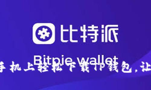一步一步教你如何在安卓手机上轻松下载TP钱包，让你的数字资产管理更简单！