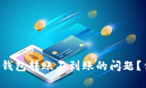 如何解决TP钱包转账不到账的问题？你并不孤单！