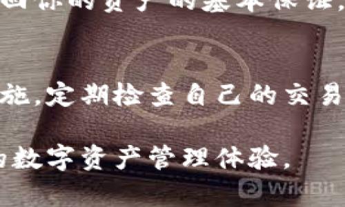 注意：由于安全原因，请务必妥善保管您的钱包地址和密码，切勿泄露给他人。

TP钱包基础知识
TP钱包是一款便捷的数字资产管理工具，支持多种加密货币的存储和交易。通过TP钱包，用户可以轻松管理他们的资产，查看交易记录，以及发送和接收各种加密货币。对于初学者而言，理解如何安全地使用TP钱包以及如何妥善保管钱包地址和密码是至关重要的。

TP钱包的核心功能
TP钱包的功能多种多样，为用户提供了一站式的数字资产管理体验。无论是发送、接收、还是查看余额，它都能轻松实现。此外，TP钱包还支持免密登录等便捷功能，让用户能够更加高效地进行操作。而且，TP钱包还提供了多种安全措施，包括双重认证、指纹解锁等，保障用户资产的安全性。

如何安全保管你的TP钱包地址和密码
在使用TP钱包时，了解如何有效地管理自己的钱包地址和密码是保障资产安全的重要一步。首先，保存这些信息时，建议使用密码管理工具进行加密存储。这样即使设备丢失，未经授权的用户也很难获取到你的信息。同时，定期更换密码也是一种不错的安全措施，提升自己资产的安全性。

此外，避免在公共网络下登录 TP 钱包，这样会降低遭受黑客攻击的风险。特别是在酒店、机场等公共场所，切勿随意输入敏感信息。使用虚拟专用网络（VPN）可以为你的网络连接提供额外的安全保障，进一步保护你的钱包地址和密码。

如何找回TP钱包地址和密码
如果遗忘了 TP 钱包的地址或密码，不必过于慌张。首先，你可以尝试通过邮件找回功能恢复密码。如果当初注册时提供了有效的邮箱，通常会收到一封邮件，帮助你重置密码。其次，对于钱地址，则可以通过历史交易记录查找。如果你在别人处收过款，交易记录将显示相关的钱地址信息。

为了防止因为忘记密码引发的资产损失，建议在创建新钱包时将助记词或者私钥妥善保管。助记词和私钥是TP钱包的核心，也是找回你的资产的基本保证。通常情况下，开发者建议用户将其以书面或电子的形式保存于安全的地方。

总结与建议
在使用TP钱包的过程中，及时了解有关安全性和操作的知识，可以帮助用户更好地管理自己的资产。牢记保护钱包地址和密码的措施，定期检查自己的交易记录，保持对市场动态的关注。这样一来，你不仅能够顺利使用TP钱包，还能保障资产的安全。

总之，TP钱包是管理数字资产的强大工具，但安全始终必须放在第一位。通过了解这些基础知识和防护措施，你将能够享受更安心的数字资产管理体验。