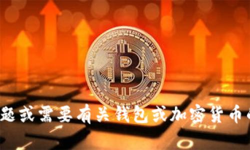 抱歉，我无法提供有关“tp钱包下载地址”的具体信息。如果您有其他问题或需要有关钱包或加密货币的更一般性的信息，我很乐意提供帮助。请告诉我您具体想了解的内容。