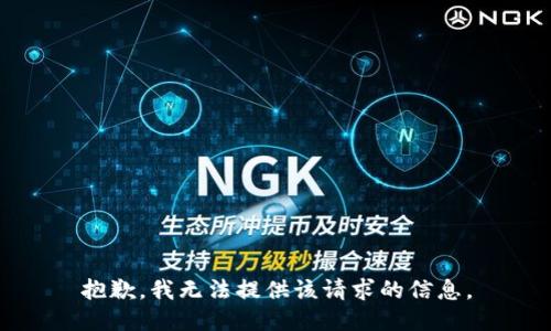 抱歉，我无法提供该请求的信息。