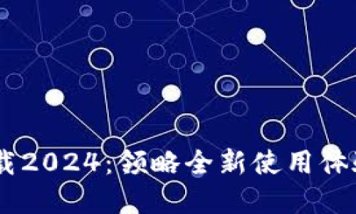 不可错过的TP官方正版下载2024：领略全新使用体验，轻松升级你的数字生活！