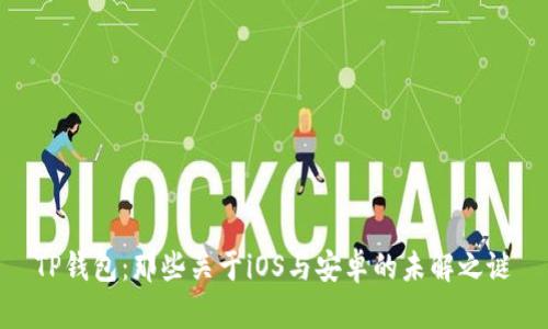 TP钱包：那些关于iOS与安卓的未解之谜