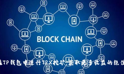 如何在TP钱包中进行TRX挖矿，获取更多收益的绝佳秘籍！