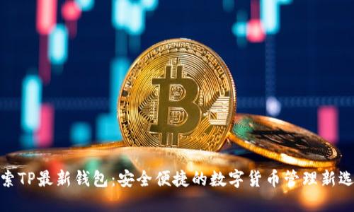 探索TP最新钱包：安全便捷的数字货币管理新选择