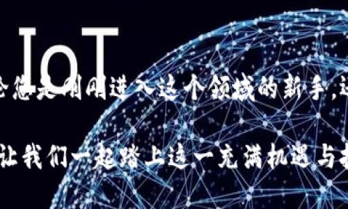 革命性的TP钱包交易所：开启您的加密货币投资之旅

TP钱包, 加密货币, 投资, 钱包交易/guanjianci

引言：为何您需要一个TP钱包交易所
在当今这个数字化迅猛发展的时代，围绕加密货币的讨论几乎无处不在。从比特币到以太坊，越来越多的人开始尝试进入这个充满潜力的领域。作为连接用户与加密世界的重要工具，钱包交易所不仅能够帮助用户存储和管理资产，还提供了便捷的交易服务。而TP钱包交易所，作为其中的一员，以其独特的优势和用户体验吸引着越来越多的投资者。

TP钱包的优势所在
首先，TP钱包交易所的安全性无疑是其吸引用户的一大亮点。加密货币资产的安全存储至关重要，而TP钱包采用了多重加密技术，这使得用户的资金得到了充分保障。此外，交易所还提供了私人密钥归用户所有的功能，进一步提高了安全性，让用户在使用过程中放心无忧。

其次，TP钱包的用户界面设计简洁直观，操作流程非常友好，即使是对加密货币一知半解的新手，亦能够快速上手，进行交易。无论是充值、提现，还是查看资产明细，用户都能在短时间内完成。这样的设计理念，显然是为了降低门槛，让更多人能够参与到数字货币的投资中来。

多样化的交易品种
此外，TP钱包交易所还提供了多样化的交易品种。它支持多种主流加密货币的进行交易，比如比特币、以太坊和其他新兴的代币。这种多元化使得用户可以有更多的选择空间，从而根据自己的风险偏好，进行相应的投资。这种灵活性，使得TP钱包不仅适合新手用户，也同样受到资深投资者的欢迎。

便捷的跨链交易
另一个令人兴奋的功能是TP钱包的跨链交易能力。在传统的交易所中，用户往往只能在某个特定链上进行交易，而TP钱包则提供了跨链交易的支持。这意味着，用户能够在不同的区块链之间自由转移资产，提高了流动性，进而提升了投资的便利性与灵活性。这无疑是对投资者的一大利好，让他们可以更轻松地管理不同链上的资产。

教育与支持：为用户保驾护航
TP钱包交易所还致力于用户教育，这一点在其他平台上常常被忽视。为了帮助用户更好地理解加密货币市场，该交易所定期更新文章和数据分析，帮助投资者把握市场动态。此外，客服团队也随时准备提供支持，解决用户在交易中可能遇到的问题。这种周到的服务，确保了用户在交易过程中的信心与安心。

社区互动，获取更多投资机会
TP钱包交易所还鼓励用户参与社区互动。通过社区，用户不仅能够交流投资心得，还能够获取更多关于新兴项目的信息和投资机会。这种互动不仅增强了用户之间的联系，也为投资者提供了更多的灵感，让他们在投资决策上更加从容不迫。

总结：为什么选择TP钱包交易所
总的来说，TP钱包交易所凭借其极高的安全性、友好的用户体验、多样化的交易选项以及对用户的教育与支持，逐渐成为了加密货币投资者心目中的首选平台。无论您是刚刚进入这个领域的新手，还是已经有一定投资经验的老手，TP钱包都能为您提供满意的服务。致力于让每一个用户都能更加轻松、便捷地进行加密资产交易，TP钱包正在不断发展与创新中。

随着加密市场的不断扩大，TP钱包交易所也在持续更新其平台功能，以适应用户日益增长的需求。未来，我们可以期待它为用户带来更多新鲜的交易体验。现在，就让我们一起踏上这一充满机遇与挑战的数字资产投资旅程吧！