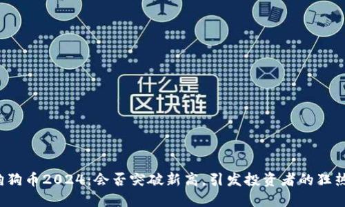 狗狗币2024：会否突破新高，引发投资者的狂热？