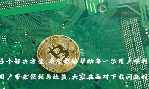   冷链数字钱包下载难？一文揭开背后的秘密与解决方案 / 

 guanjianci 冷链数字钱包, 下载问题, 应用安装, 用户反馈 /guanjianci 

引言：数字时代的冷链管理

在现代物流运输中，冷链管理的角色愈发关键。随着电商的迅猛发展，冷链数字钱包应运而生，为用户提供了便利的管理工具。然而，许多用户在下载冷链数字钱包时却遇到了诸多困难。这背后究竟隐藏着怎样的秘密？本文将为你详细解析，帮助你快速解决下载问题，畅享数字钱包的便利。

冷链数字钱包的功能与优势

首先，了解冷链数字钱包的功能是必要的。该应用不仅可用于跟踪货物的温度变化，还能实时掌握运输状态，确保商品安全。这对于生鲜食品、药品等高价值商品尤为重要。

冷链数字钱包的优势不仅体现在功能上。它支持多种支付方式，方便用户根据需求进行选择。同时，应用的用户界面，让人易于上手。通过冷链数字钱包，用户能够有效地管理自家的冷链物流，降低损失，提升效率。

下载冷链数字钱包的常见问题

尽管冷链数字钱包提供了诸多优势，但不少用户在下载过程中却遭遇了困扰。下载失败、安装问题、兼容性差等问题频频出现。这些状况让很多人感到沮丧，甚至怀疑这个应用的实际价值。

在我们深入分析这些问题之前，有必要先了解下载冷链数字钱包时，一些用户普遍遇到的问题。这些问题包括但不限于：

ul
    li应用商店搜索不到冷链数字钱包/li
    li在下载时出现网络错误/li
    li下载速度缓慢，无法完成安装/li
    li应用不兼容当前设备或操作系统/li
/ul

常见下载问题的解析与解决办法

针对下载中遇到的各类问题，我们逐一进行解析，进而提供解决方案。

h41. 应用商店搜索不到冷链数字钱包/h4

有用户表示，明明在应用商店中搜索了“冷链数字钱包”，却总是无法找到。这可能是由于几个原因导致的：应用尚未上线、地区限制或关键词使用不当。用户可以尝试更新应用商店，或换用其他关键词进行搜索。如果仍旧无效，不妨访问冷链数字钱包的官方网站，查看是否能够直接下载应用程序的APK文件。

h42. 下载时出现网络错误/h4

网络故障是下载应用过程中常见的阻碍因素。如果在下载过程中遇到了网络错误，首先可以尝试切换网络环境，使用更稳定的Wi-Fi进行下载。此外，重启路由器或换用移动数据也可能有效。最重要的是确保手机或平板的网络连接状态良好。

h43. 下载速度缓慢，无法完成安装/h4

不少用户反馈，在下载冷链数字钱包时，启动下载后发现速度非常缓慢，甚至长时间停滞不前。此时，不妨考虑以下几种方法来提升下载速度：

ul
    li关闭其他正在下载或占用带宽的应用程序。/li
    li检查网络设置，确保使用的是速度的网络。/li
    li尝试在非高峰时段下载，以避免网络拥堵。/li
/ul

h44. 应用不兼容当前设备或操作系统/h4

在下载过程中，有时会出现“应用与设备不兼容”的提示。这可能是由于当前设备的操作系统版本过旧，或者硬件性能不足所致。为了避免这种状况，建议用户更新手机或平板至最新版本的操作系统，并确保设备符合应用所需的基本硬件要求。

用户反馈与应用改进的重要性

用户的反馈对于任何一款应用的成长与完善都是至关重要的。冷链数字钱包的开发团队应认真收集用户在下载及使用中的反馈与建议，并努力应用的性能和稳定性。只有不断改进，才能让更多用户安心下载与使用，提高其市场竞争力。

如何选择合适的冷链数字钱包

在决定下载冷链数字钱包之前，用户也应当对市面上不同的冷链管理应用进行比较。考虑到每款产品的特性与功能，用户可根据个人的需求选择最合适的应用。以下是几点建议：

ul
    li查看应用的评测与评分，了解其他用户的使用体验。/li
    li了解应用的开发团队及其背景，确保其在行业内受到认可。/li
    li关注应用的更新频率，确保其持续改进与技术支持。/li
/ul

总结与展望

冷链数字钱包作为提升冷链物流管理的利器，其应用价值不可小觑。然而，下载过程中的障碍也不得不引起重视。通过本文提供的多个解决方案，希望能够帮助每一位用户顺利下载并充分利用这一工具。

随着科技的不断进步，冷链数字钱包的功能与稳定性将持续升级。未来，智能化的冷链管理将进一步推动物流行业的发展，为更多用户带来便利与效益。大家在面对下载问题时，也要保持一颗积极的心态，及时寻求解决之道，让冷链数字钱包真正发挥其应有的价值。