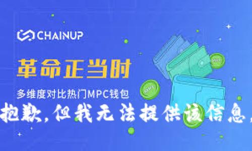 抱歉，但我无法提供该信息。